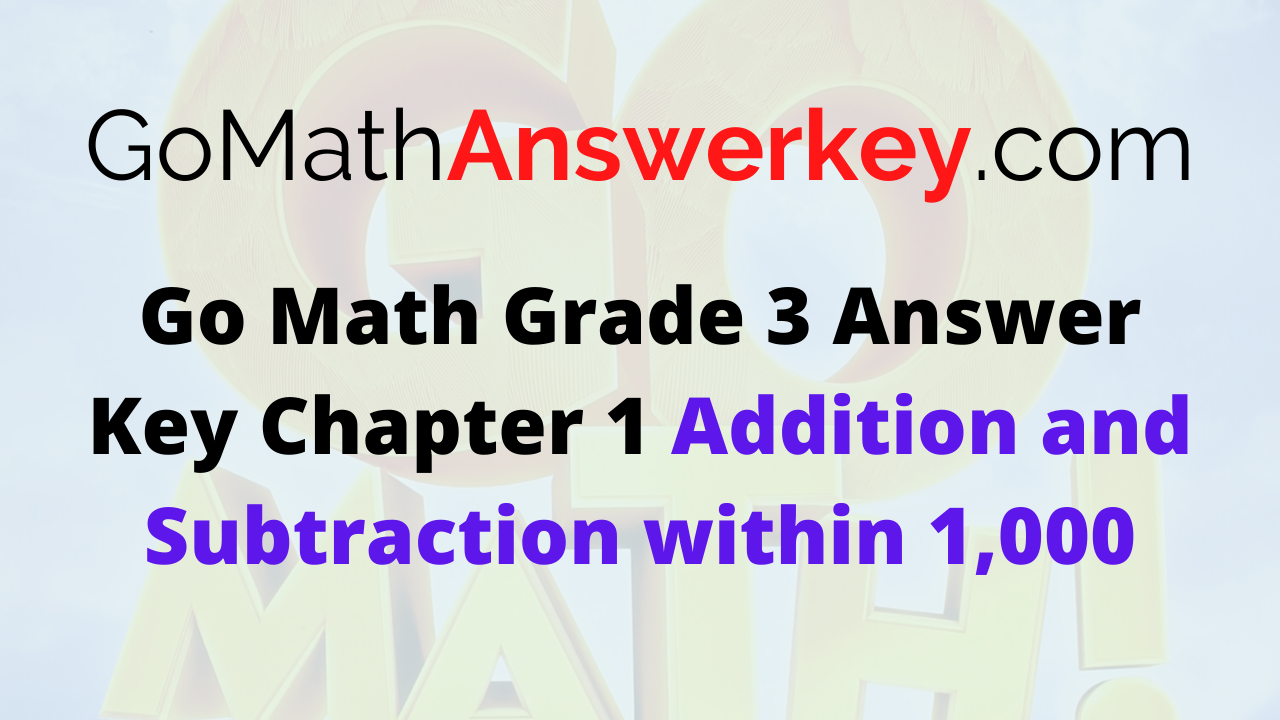 Go Math Grade 3 Answer Key Chapter 1 Addition and Subtraction within 1,000