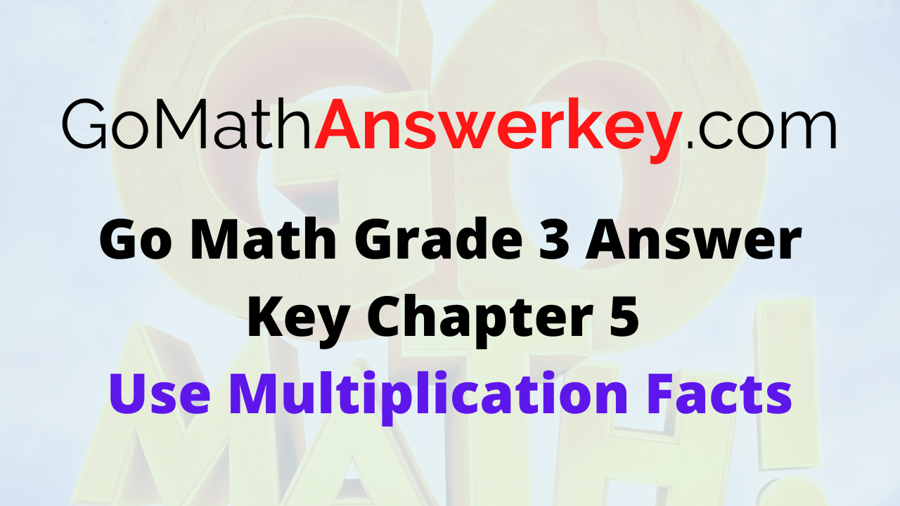 Go Math Grade 3 Answer Key Chapter 5 Use Multiplication Facts