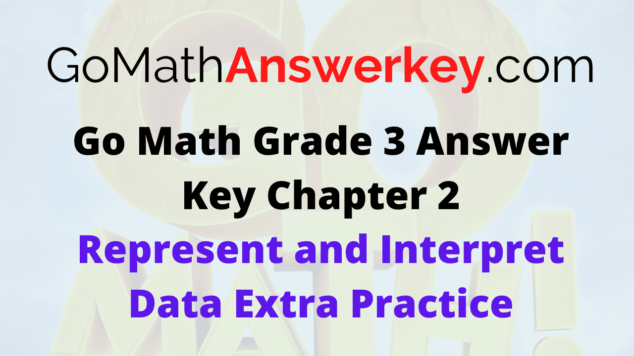 Go Math Grade 3 Answer Key Represent and Interpret Data Extra Practice