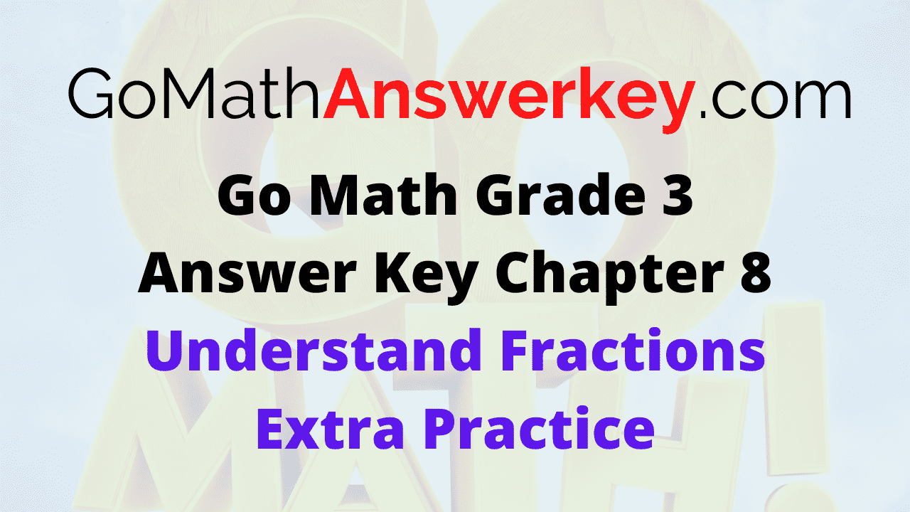 Go Math Grade 3 Answer Key Understand Fractions Extra Practice