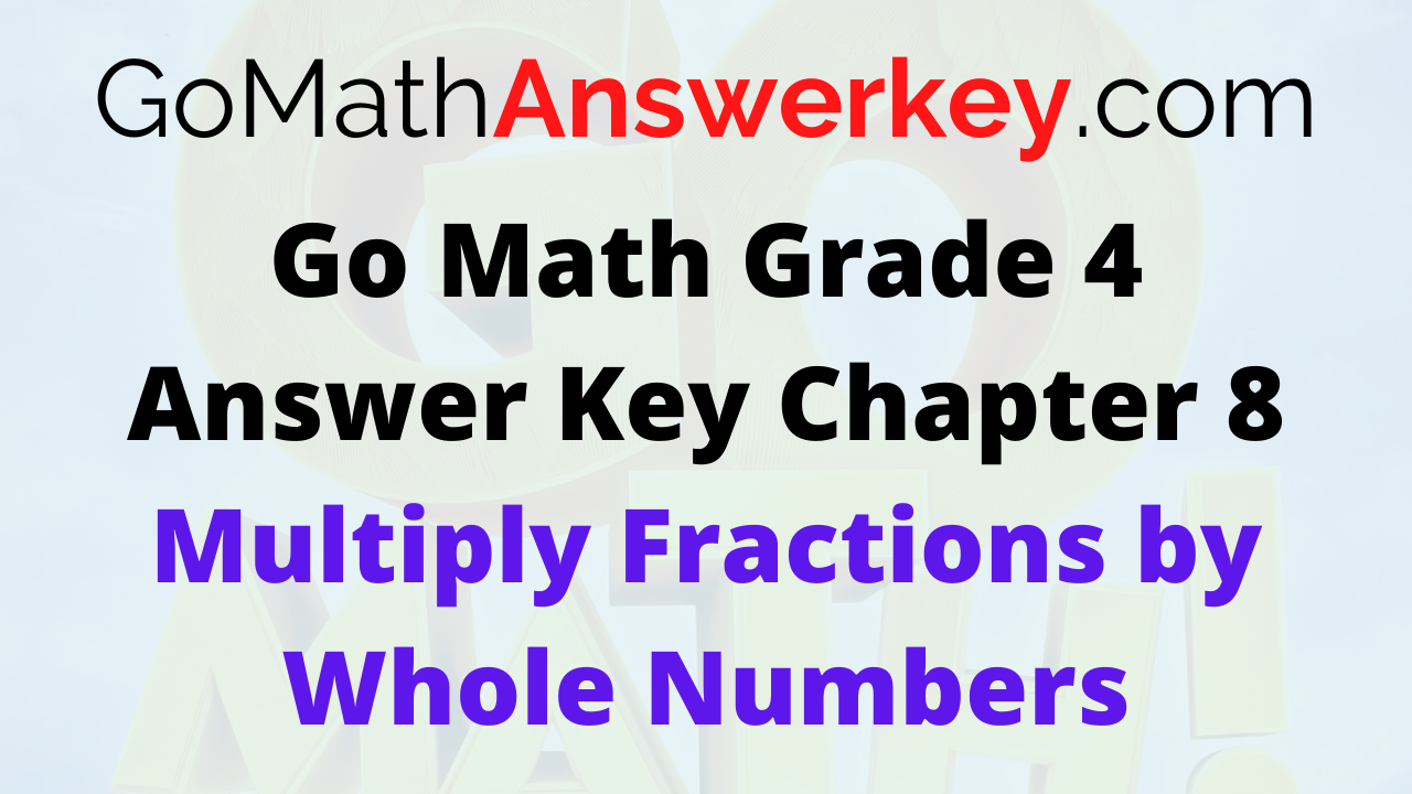Go Math Grade 4 Answer Key Chapter 8 Multiply Fractions by Whole Numbers