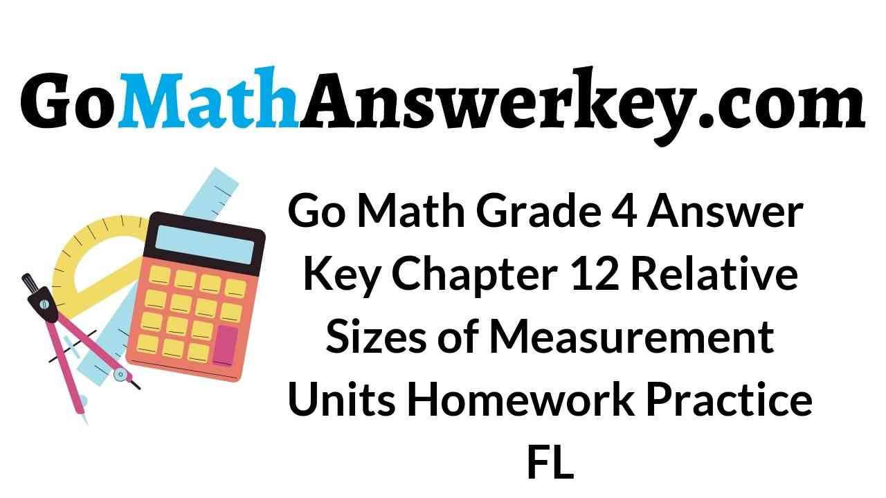 go-math-grade-4-answer-key-chapter-12-relative-sizes-of-measurement-units-homework-practice-fl