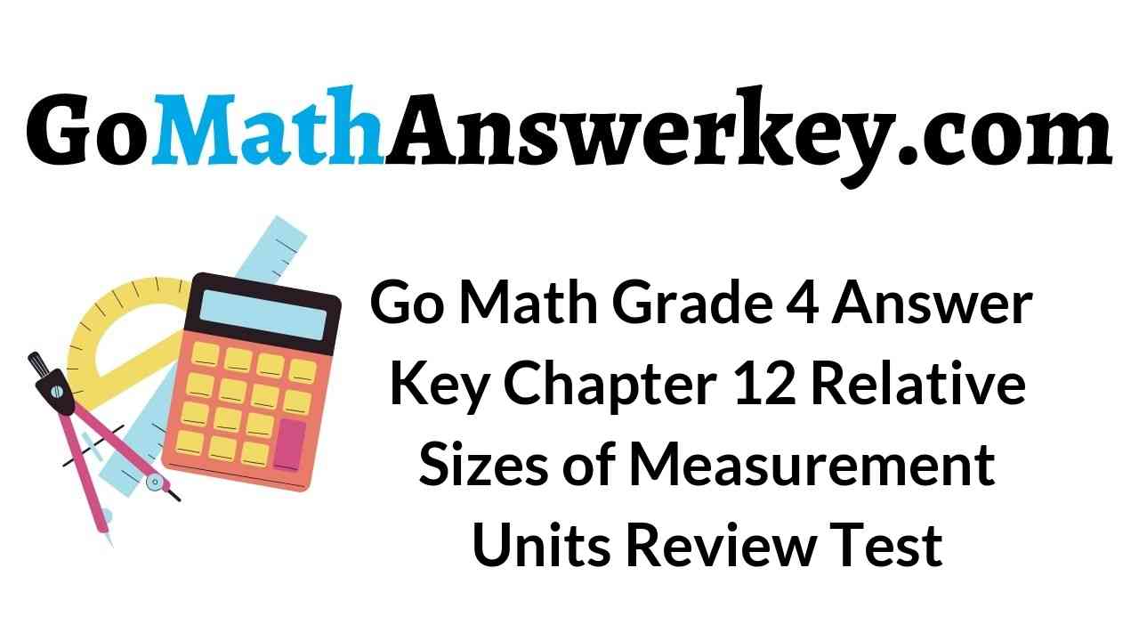 go-math-grade-4-answer-key-chapter-12-relative-sizes-of-measurement-units-review-test