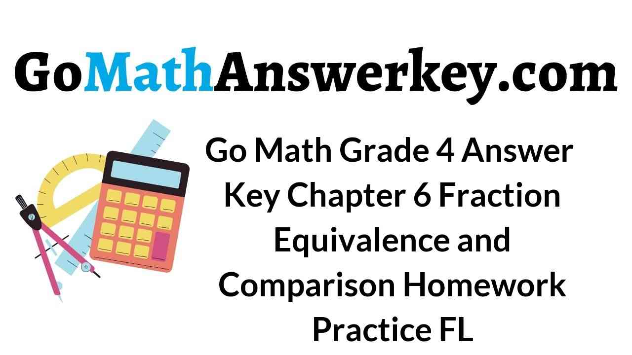 go-math-grade-4-answer-key-chapter-6-fraction-equivalence-and-comparison-homework-practice-fl
