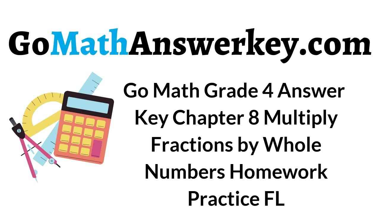 go-math-grade-4-answer-key-chapter-8-multiply-fractions-by-whole-numbers-homework-practice-fl
